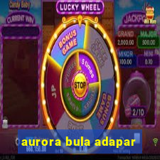 aurora bula adapar